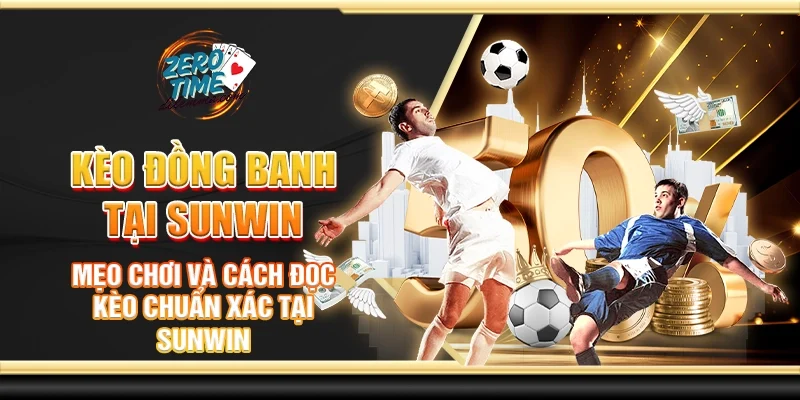 Kèo đồng banh tại Sunwin - Mẹo chơi và cách đọc kèo chuẩn xác tại Sunwin