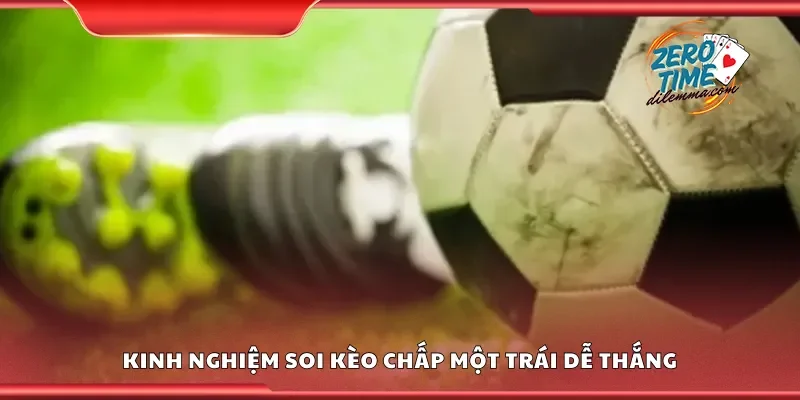 Chia sẻ kinh nghiệm soi kèo chấp một trái dễ thắng