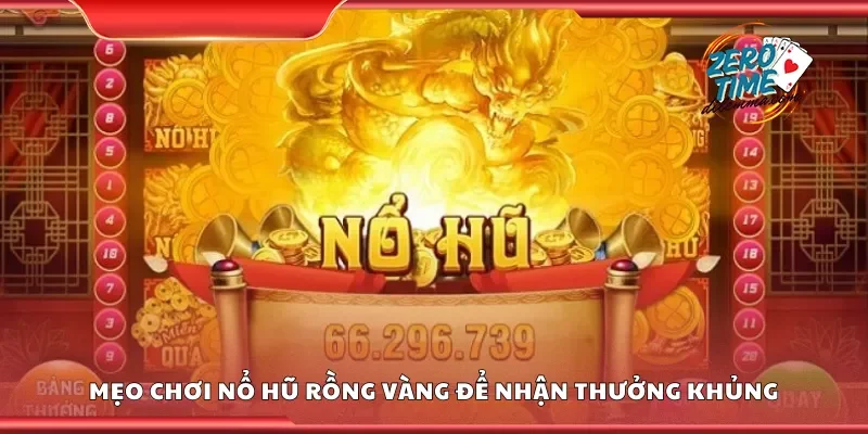 Mẹo chơi nổ hũ rồng vàng để nhận thưởng khủng