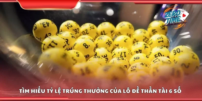 Tìm hiểu tỷ lệ trúng thưởng của lô đề thần tài 6 số