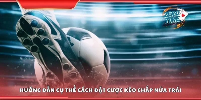 Hướng dẫn cách đặt cược kèo chấp nửa trái